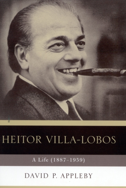 Heitor Villa-Lobos : A Life (1887-1959), Hardback Book