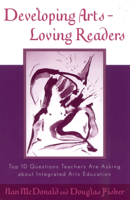 Developing Arts Loving Readers : Top Ten Questions Teachers are Asking about Integrated Arts Education, Paperback / softback Book