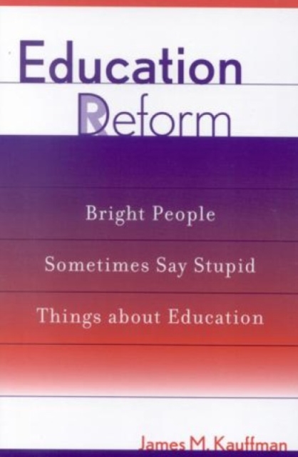 Education Deform : Bright People Sometimes Say Stupid Things About Education, Paperback / softback Book