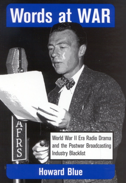 Words at War : World War II Era Radio Drama and the Postwar Broadcasting Industry Blacklist, Hardback Book