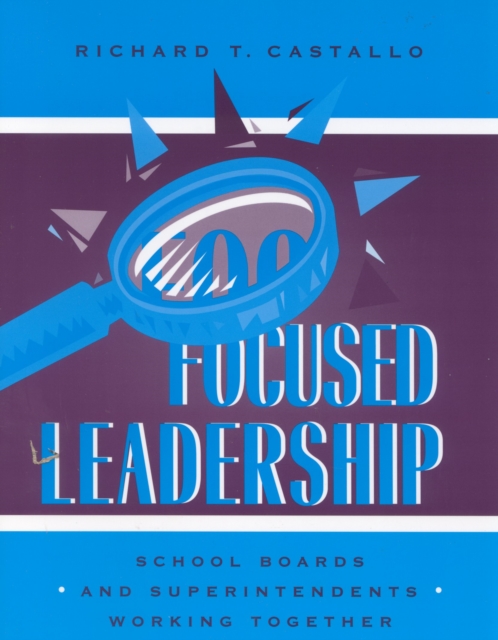 Focused Leadership : School Boards and Superintendents Working Together, Paperback / softback Book