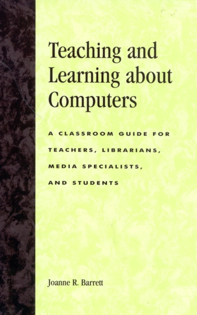 Teaching and Learning about Computers : A Classroom Guide for Teachers, Librarians, Media Specialists, and Students, Hardback Book