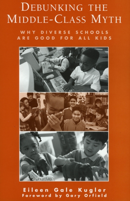 Debunking the Middle-Class Myth : Why Diverse Schools Are Good for All Kids, Paperback / softback Book
