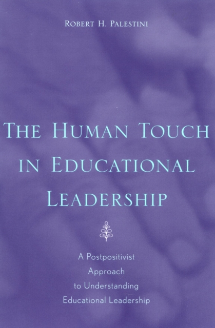 The Human Touch in Education Leadership : A Postpositivist Approach to Understanding Educational Leadership, Paperback / softback Book