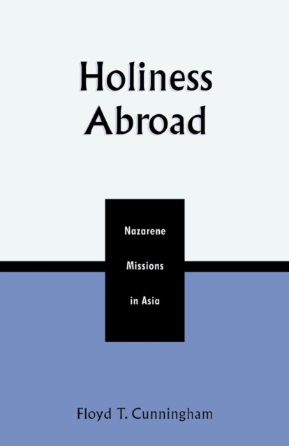 Holiness Abroad : Nazarene Missions in Asia, Paperback / softback Book