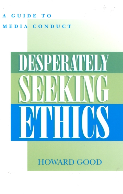 Desperately Seeking Ethics : A Guide to Media Conduct, Paperback / softback Book