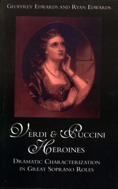 Verdi and Puccini Heroines : Dramatic Characterization in Great Soprano Roles, Paperback / softback Book