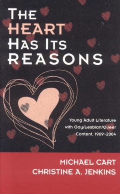 The Heart Has Its Reasons : Young Adult Literature with Gay/Lesbian/Queer Content, 1969-2004, Hardback Book
