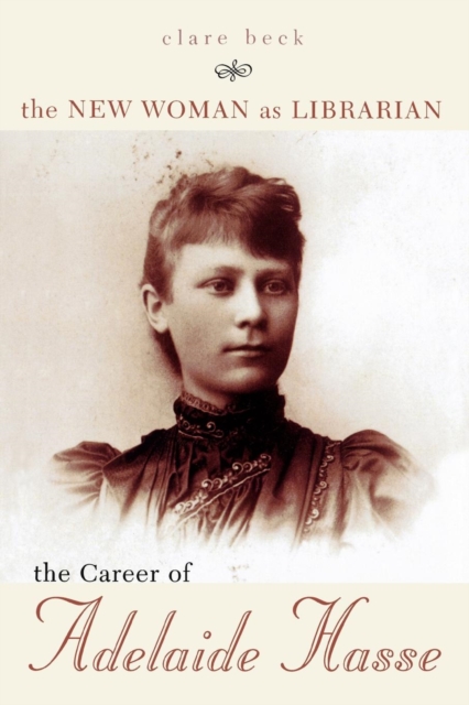 The New Woman as Librarian : The Career of Adelaide Hasse, Paperback / softback Book