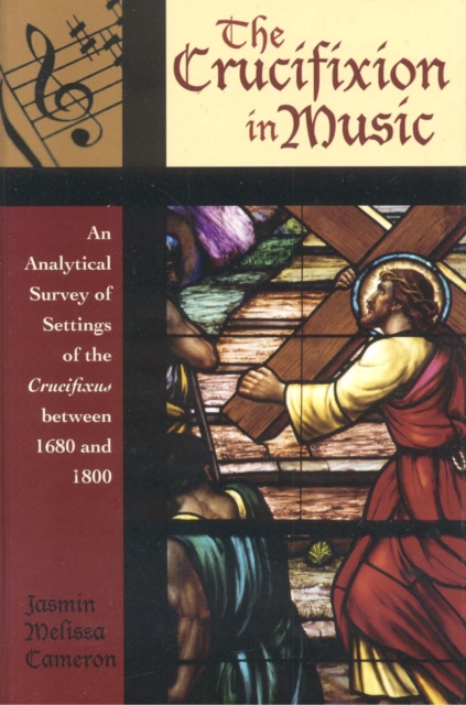The Crucifixion in Music : An Analytical Survey of Settings of the Crucifixus between 1680 and 1800, Hardback Book