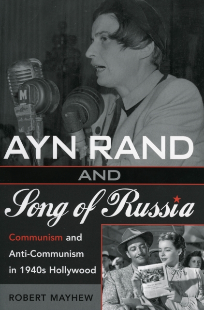 Ayn Rand and Song of Russia : Communism and Anti-Communism in 1940s Hollywood, Paperback / softback Book