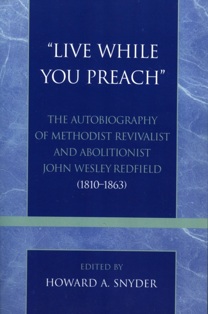'Live While You Preach' : The Autobiography of Methodist Revivalist and Abolitionist John Wesley Redfield (1810-1863), Paperback / softback Book