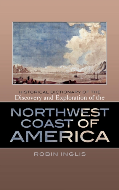 Historical Dictionary of the Discovery and Exploration of the Northwest Coast of America, Hardback Book