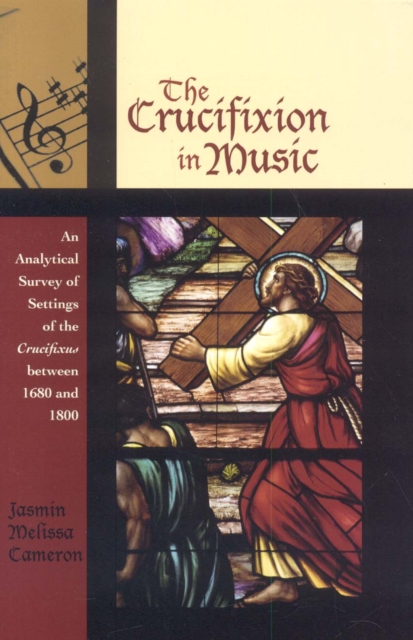 The Crucifixion in Music : An Analytical Survey of Settings of the Crucifixus between 1680 and 1800, Paperback / softback Book