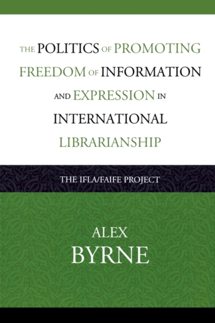 The Politics of Promoting Freedom of Information and Expression in International Librarianship : The IFLA/FAIFE Project, Paperback / softback Book