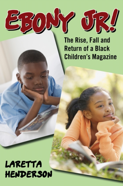 Ebony Jr! : The Rise, Fall, and Return of a Black Children's Magazine, Hardback Book