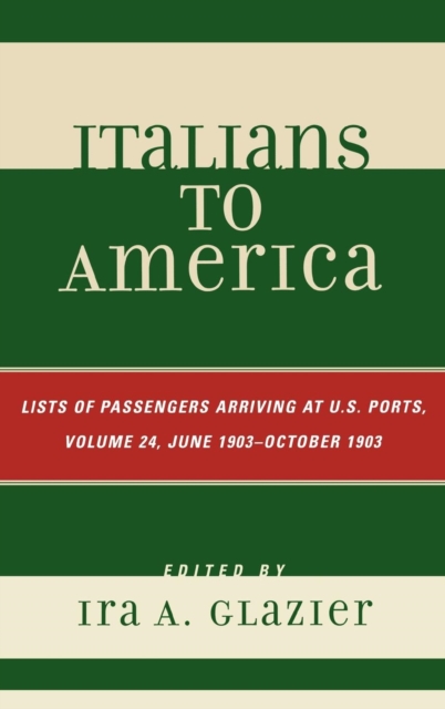 Italians to America, June 1903 - October 1903 : Lists of Passengers Arriving at U.S. Ports, Hardback Book