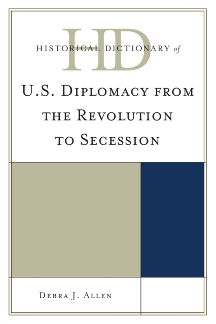 Historical Dictionary of U.S. Diplomacy from the Revolution to Secession, Hardback Book