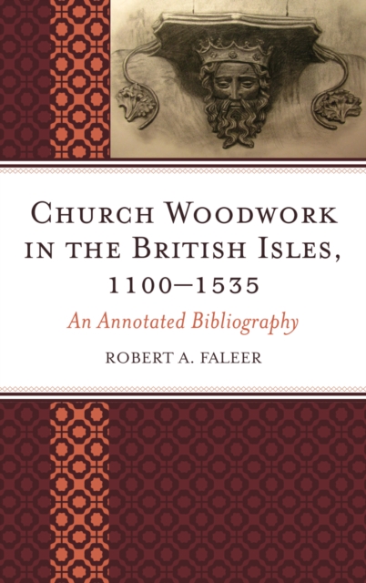 Church Woodwork in the British Isles, 1100-1535 : An Annotated Bibliography, Hardback Book