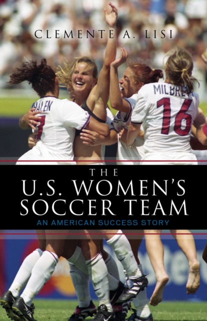 The U.S. Women's Soccer Team : An American Success Story, Hardback Book