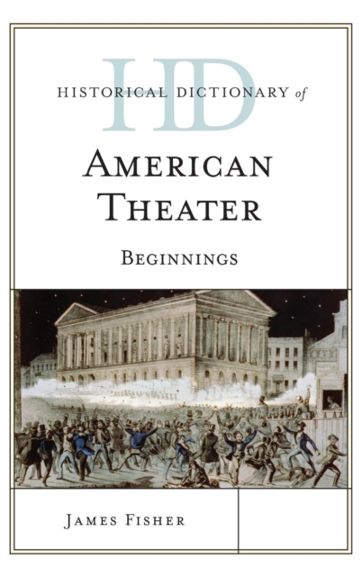 Historical Dictionary of American Theater : Beginnings, Hardback Book