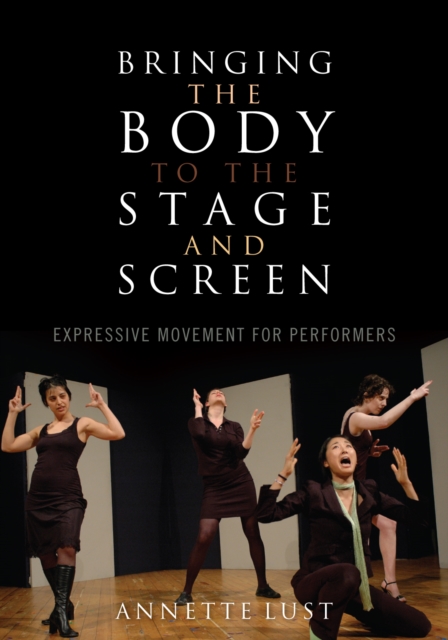 Bringing the Body to the Stage and Screen : Expressive Movement for Performers, Paperback / softback Book