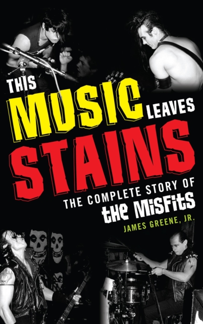 This Music Leaves Stains : The Complete Story of the Misfits, Hardback Book