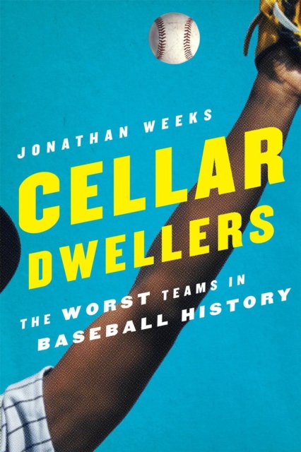 Cellar Dwellers : The Worst Teams in Baseball History, Hardback Book