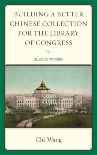 Building a Better Chinese Collection for the Library of Congress : Selected Writings, Hardback Book