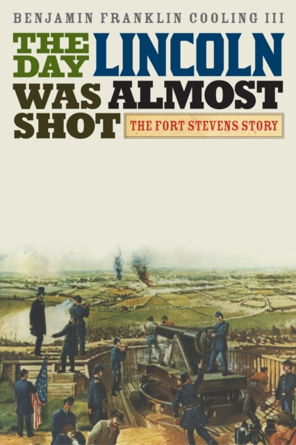 The Day Lincoln Was Almost Shot : The Fort Stevens Story, Hardback Book