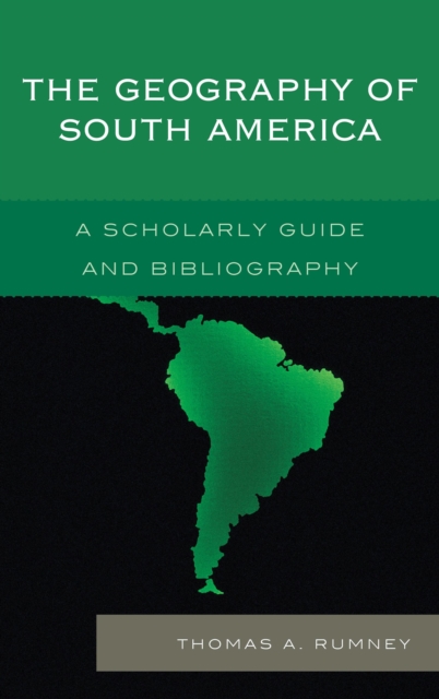The Geography of South America : A Scholarly Guide and Bibliography, Hardback Book
