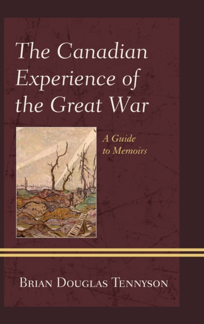 The Canadian Experience of the Great War : A Guide to Memoirs, Hardback Book