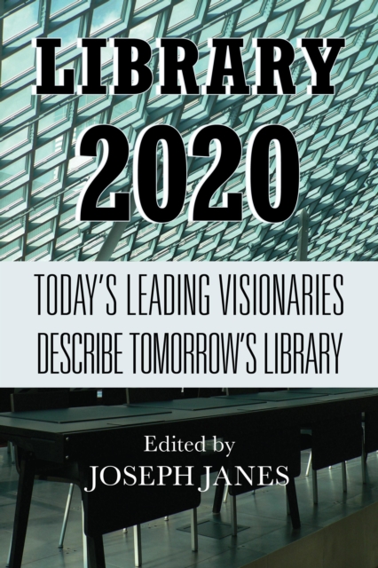 Library 2020 : Today's Leading Visionaries Describe Tomorrow's Library, Paperback / softback Book