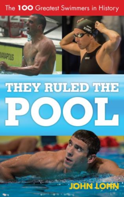 They Ruled the Pool : The 100 Greatest Swimmers in History, Hardback Book