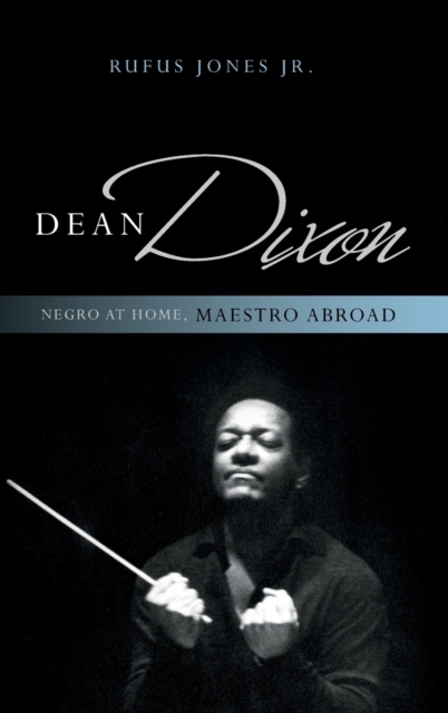 Dean Dixon : Negro at Home, Maestro Abroad, Hardback Book