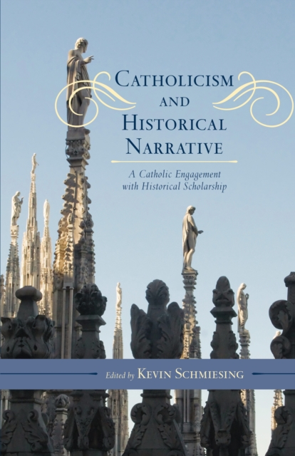 Catholicism and Historical Narrative : A Catholic Engagement with Historical Scholarship, Hardback Book