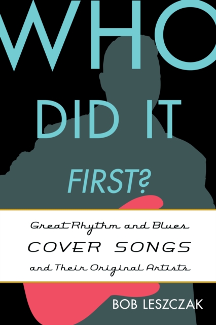 Who Did It First? : Great Rhythm and Blues Cover Songs and Their Original Artists, Hardback Book