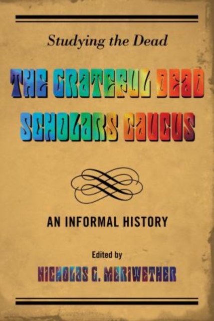 Studying the Dead : The Grateful Dead Scholars Caucus, An Informal History, Hardback Book