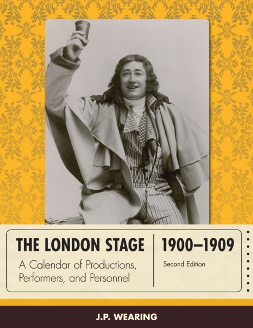 The London Stage 1900-1909 : A Calendar of Productions, Performers, and Personnel, Hardback Book