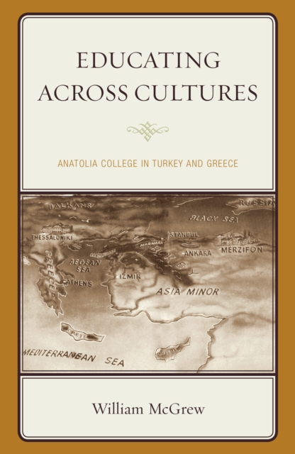 Educating across Cultures : Anatolia College in Turkey and Greece, Paperback / softback Book