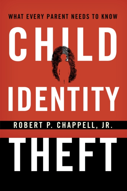Child Identity Theft : What Every Parent Needs to Know, Paperback / softback Book