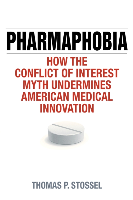 Pharmaphobia : How the Conflict of Interest Myth Undermines American Medical Innovation, Paperback / softback Book