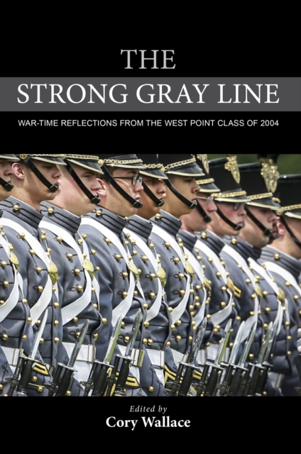 The Strong Gray Line : War-time Reflections from the West Point Class of 2004, Paperback / softback Book