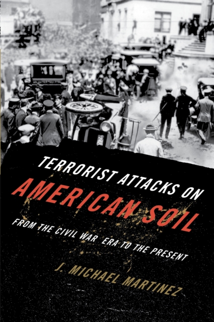 Terrorist Attacks on American Soil : From the Civil War Era to the Present, Paperback / softback Book