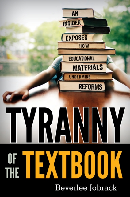 Tyranny of the Textbook : An Insider Exposes How Educational Materials Undermine Reforms, Paperback / softback Book