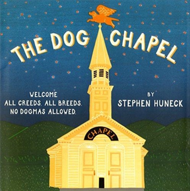 Dog Chapel, The:Welcome All Creeds, All Breeds. No Dogmas Allowe : "Welcome All Creeds, All Breeds. No Dogmas Allowed.", Hardback Book