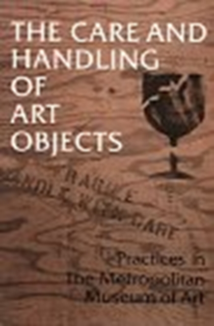 The Care and Handling of Art Objects : Practices in the Metropolitan Museum of Art, Paperback / softback Book