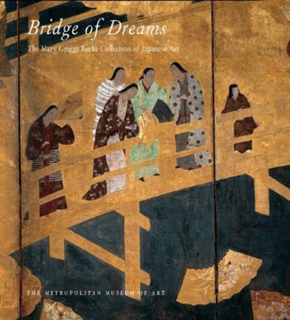 Bridge of Dreams : The Mary Griggs Burke Collection of Japanese Art, Hardback Book