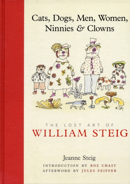 Cats, Dogs, Men, Women, Ninnies & Clowns: The Lost Art of William Steig, Hardback Book