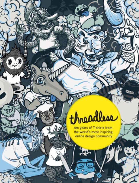 Threadless : Ten Years of T-shirts from the World's Most Inspiring Online Design Community, Paperback / softback Book
